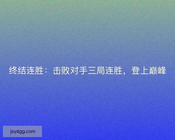 终结连胜：击败对手三局连胜，登上巅峰